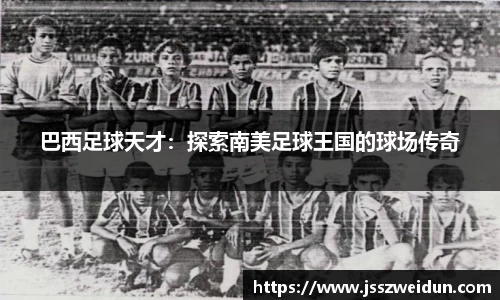 巴西足球天才：探索南美足球王国的球场传奇