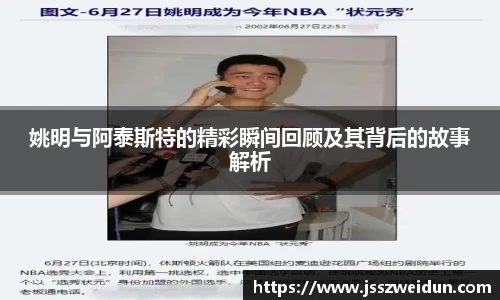 姚明与阿泰斯特的精彩瞬间回顾及其背后的故事解析
