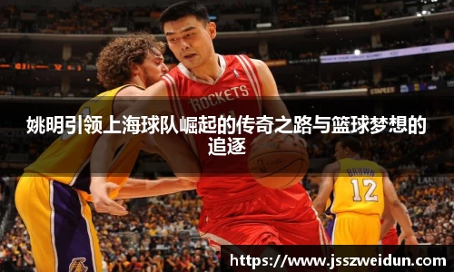 姚明引领上海球队崛起的传奇之路与篮球梦想的追逐